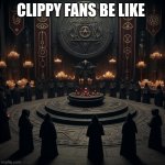 Satanic cult | CLIPPY FANS BE LIKE | image tagged in satanic cult,anti clippy | made w/ Imgflip meme maker