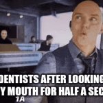 clever title | DENTISTS AFTER LOOKING AT MY MOUTH FOR HALF A SECOND | image tagged in gifs,funny,funny memes | made w/ Imgflip video-to-gif maker