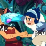 Catra vibe check | Me; Reality | image tagged in catra vibe check | made w/ Imgflip meme maker