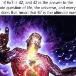 I'm so smart | if 6x7 is 42, and 42 is the answer to the ultimate question of life, the universe, and everything, then does that mean that 67 is the ultimate number? | image tagged in gifs,memes,funny,funny memes,lol,relatable | made w/ Imgflip video-to-gif maker