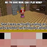My mom lying | MOM: DO UR HOMEWORK FIRST AND THEN U CAN PLAY; ME: I’M DONE MOM, CAN I PLAY NOW? | image tagged in technoblade lying,memes | made w/ Imgflip meme maker