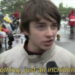 nothing, just an inchident