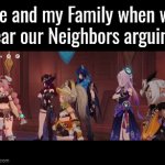 Hol up, let them fight! | Me and my Family when we hear our Neighbors arguing: | image tagged in gifs,neighbors | made w/ Imgflip video-to-gif maker