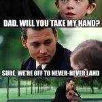 Only true Metallica fans will get it | DAD, WILL YOU TAKE MY HAND? SURE, WE’RE OFF TO NEVER-NEVER LAND; SLEEP WITH ONE EYE OPEN, SON | image tagged in memes,finding neverland | made w/ Imgflip meme maker