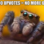 spider | 100 UPVOTES = NO MORE 6 7 | image tagged in spider | made w/ Imgflip meme maker