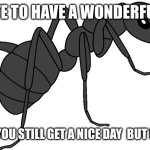upvote = wonderful day | UPVOTE TO HAVE A WONDERFUL DAY; DOWNVOTE AND YOU STILL GET A NICE DAY  BUT IT’S NOT AS GOOD | image tagged in female titanomyrma paleoverse eoiverse | made w/ Imgflip meme maker