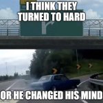 lane changing car | I THINK THEY TURNED TO HARD; OR HE CHANGED HIS MIND | image tagged in lane changing car | made w/ Imgflip meme maker