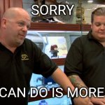 Come and get your daily slop | SORRY; ALL I CAN DO IS MORE SLOP | image tagged in pawn stars best i can do | made w/ Imgflip meme maker