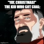 dayum | "YAY, CHRISTMAS!"
 THE KID WHO GOT COAL: | image tagged in gifs,memes,funny,fun,coal,christmas | made w/ Imgflip video-to-gif maker