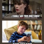 Will you say it only once | ONCE YOU HAVE MY FULL ATTENTION? | image tagged in listen very carefully,kids,parents,memes,funny,gen z | made w/ Imgflip meme maker