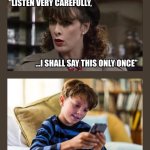 Will you say it only once? | MOM:; (yet fails miserably every single time) | image tagged in listen very carefully,memes,funny,kids,parents,relatable | made w/ Imgflip meme maker