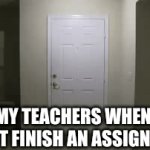 Teachers | MY TEACHERS WHEN I DON'T FINISH AN ASSIGNMENT | image tagged in gifs,funny,weird | made w/ Imgflip video-to-gif maker