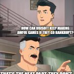 I'm Surprised They Lasted This Long | HOW CAN UBISOFT KEEP MAKING AWFUL GAMES IF THEY GO BANKRUPT? THAT'S THE NEAT PART, THEY DON'T | image tagged in that's the neat part you don't | made w/ Imgflip meme maker