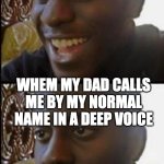 Disappointed Black Guy | WHEN MY MOM CALLS ME BY MY NIC-NAME; WHEM MY DAD CALLS ME BY MY NORMAL NAME IN A DEEP VOICE | image tagged in disappointed black guy | made w/ Imgflip meme maker