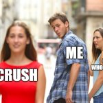 Distracted Boyfriend | ME; GIRL WHO LIKES ME; CRUSH | image tagged in memes,distracted boyfriend | made w/ Imgflip meme maker