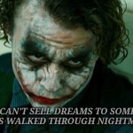 The Joker Really | YOU CAN'T SELL DREAMS TO SOMEONE THAT'S WALKED THROUGH NIGHTMARES | image tagged in the joker really | made w/ Imgflip meme maker