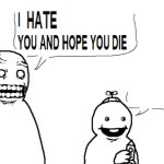 i hate you and hope you d*e