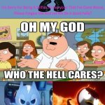 Who cares? | image tagged in ruin this fill in meme 328,peter griffin,deviantart,friday night funkin,why are you reading the tags,family guy | made w/ Imgflip meme maker