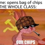 true | me: opens bag of chips
THE WHOLE CLASS:; OUR CHIPS | image tagged in bugs bunny comunista | made w/ Imgflip meme maker