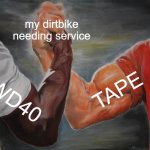 Epic Handshake | my dirtbike needing service; TAPE; WD40 | image tagged in memes,epic handshake | made w/ Imgflip meme maker