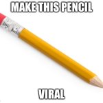 Let’s see how viral it can get | MAKE THIS PENCIL; VIRAL | image tagged in pencil,random,funny | made w/ Imgflip meme maker