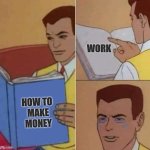Work to make money | WORK; HOW TO 
MAKE MONEY | image tagged in peter parker reading book crying | made w/ Imgflip meme maker