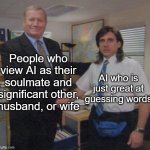 Seriosuly, don't people know this? | People who view AI as their soulmate and significant other, husband, or wife; AI who is just great at guessing words | image tagged in the office congratulations,memes,funny,ai,so true,relatable memes | made w/ Imgflip meme maker