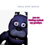 fr tho | you are fricking cooked. say goodbye. | image tagged in facts with bonnie | made w/ Imgflip meme maker
