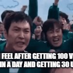 idk | HOW I FEEL AFTER GETTING 100 VIDEOS POSTED IN A DAY AND GETTING 30 UPVOTES | image tagged in gifs,squid game | made w/ Imgflip video-to-gif maker