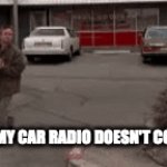 When my car... | WHEN MY CAR RADIO DOESN'T CONNECT | image tagged in gifs,angry | made w/ Imgflip video-to-gif maker