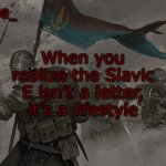 Millie's Trench Crusade announcement template | When you realize the Slavic E isn’t a letter, it’s a lifestyle | image tagged in millie's trench crusade announcement template,slavic lives matter,slavic battle | made w/ Imgflip meme maker