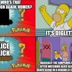 Diglett | WHO'S THAT POKEMON AGAIN, HOMER? IT'S DIGLETT! ALICE GLICK; BASICALLY THE SIMPSONS FANS AFTER WATCHING ALICE GLICK'S DEATH SCENE IN A SEASON 37 EPISODE | image tagged in diglett,the simpsons,mourning | made w/ Imgflip meme maker