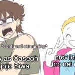 prov jojo siwa bro net more ad | prov jojo siwa bro net more ad; Eyeday as Caseoh likes jojo Siwa | image tagged in jojo confused screaming | made w/ Imgflip meme maker