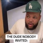 the dude nobody invited meme