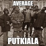 Fuck ___, All My Homies Hate ____ template | AVERAGE; PUTKIALA | image tagged in fuck ___ all my homies hate ____ template | made w/ Imgflip meme maker