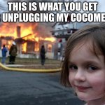 Disaster Girl | THIS IS WHAT YOU GET FOR UNPLUGGING MY COCOMELON | image tagged in memes,disaster girl | made w/ Imgflip meme maker