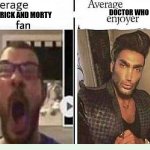 This One is for my old friend Kyah, known on Twitter/X as "@pixelcake5", Go follow them! | DOCTOR WHO; RICK AND MORTY | image tagged in average blank fan vs average blank enjoyer | made w/ Imgflip meme maker