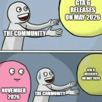 delayed :( | GTA 6 RELEASES ON MAY 2026; THE COMMUNITY; GTA 6 RELEASES ON MAY 2026; NOVEMBER 2026; THE COMMUNITY | image tagged in memes,running away balloon | made w/ Imgflip meme maker