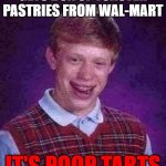 Bad Luck Brian | GETS BOX OF TOASTER PASTRIES FROM WAL-MART; IT'S POOP TARTS | image tagged in memes,bad luck brian | made w/ Imgflip meme maker