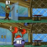 SpongeBob Fish Thrown Out | 67; ME | image tagged in spongebob fish thrown out | made w/ Imgflip meme maker