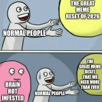 The great meme reset | THE GREAT MEME RESET OF 2026; NORMAL PEOPLE; THE GREAT MEME RESET THAT WE NEED MORE THAN EVER; BRAIN ROT INFESTED TODDLERS; NORMAL PEOPLE | image tagged in memes,running away balloon | made w/ Imgflip meme maker