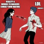 Gott'em. Call the amba lamps | REALLY? A WORDS TO DAGGERS CURSE? HOW MATURE; LOL; WORTH IT | image tagged in woman shouting knives | made w/ Imgflip meme maker