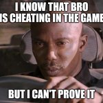 I KNOW... | I KNOW THAT BRO IS CHEATING IN THE GAME; BUT I CAN'T PROVE IT | image tagged in dexter can't prove it,memes,meme,dexter | made w/ Imgflip meme maker