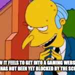 I beat the system | HOW IT FEELS TO GET INTO A GAMING WEBSITE THAT HAS NOT BEEN YET BLOCKED BY THE SCHOOL, | image tagged in gifs,school memes | made w/ Imgflip video-to-gif maker