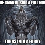 werewolf ripping shirt | POV: GMAN DURING A FULL MOON; *TURNS INTO A FURRY* | image tagged in werewolf ripping shirt | made w/ Imgflip meme maker