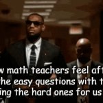 relatable | how math teachers feel after solving the easy questions with the class and leaving the hard ones for us to solve | image tagged in gifs,relatable,lebron james,school,meme,fyp | made w/ Imgflip video-to-gif maker