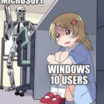 I use Windows 10 lol | MI¢RO$OFT; WINDOWS 10 USERS | image tagged in anime girl hiding from terminator | made w/ Imgflip meme maker
