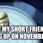I'm that friend | HOW MY SHORT FRIEND BE FLYING UP ON NOVEMBER 1ST | image tagged in gifs,short people | made w/ Imgflip video-to-gif maker
