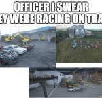 officer i swear they were racing on track | OFFICER I SWEAR THEY WERE RACING ON TRACK | image tagged in blank white template,memes,teardown,npc,race | made w/ Imgflip meme maker