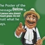 [insert title here mods] | Below; A person who doesnt touch grass. Do not | image tagged in the poster of the message blank | made w/ Imgflip meme maker